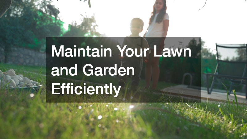 Maintain Your Lawn and Garden Efficiently