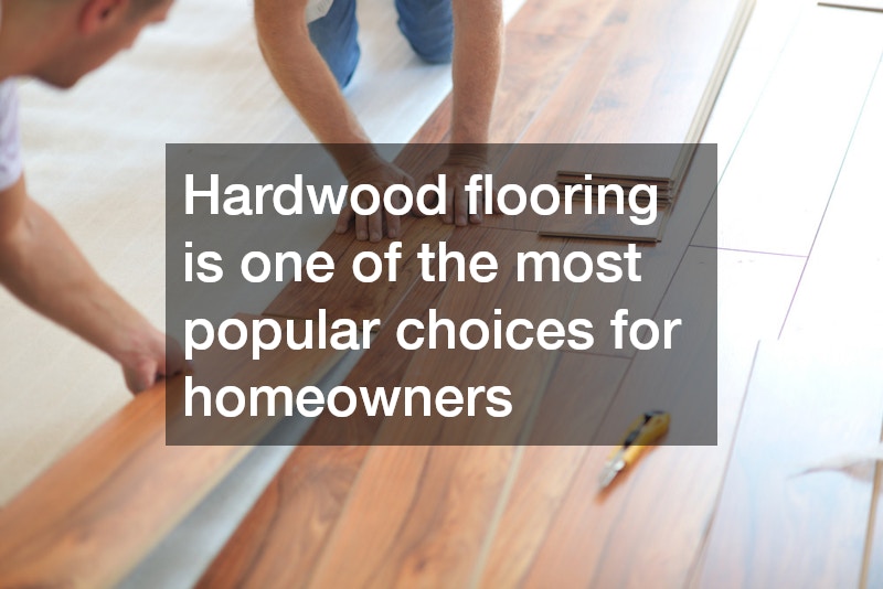 Hardwood flooring is one of the most popular choices for homeowners