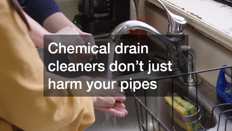 Chemical drain cleaners don’t just harm your pipes