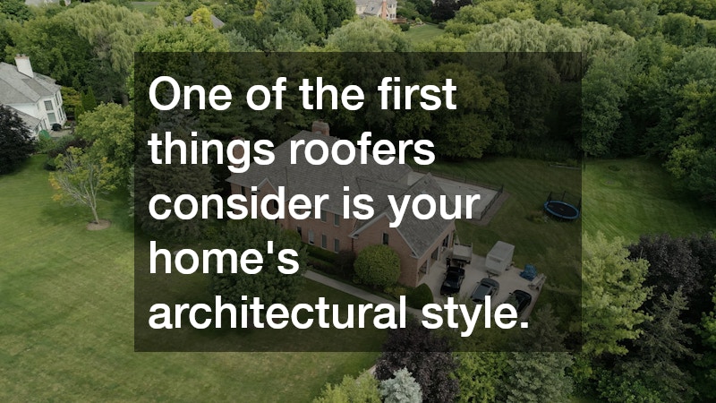 One of the first things roofers consider is your home’s architectural style.