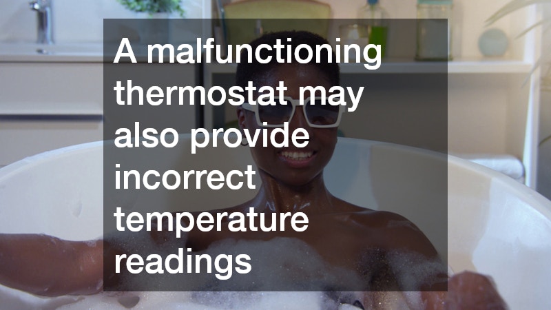 A malfunctioning thermostat may also provide incorrect temperature readings