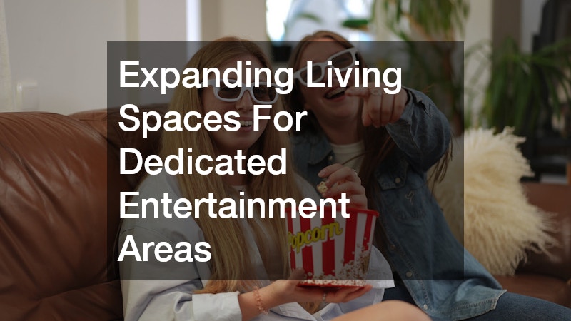 Expanding Living Spaces For Dedicated Entertainment Areas