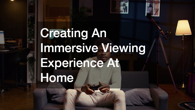 Creating An Immersive Viewing Experience At Home
