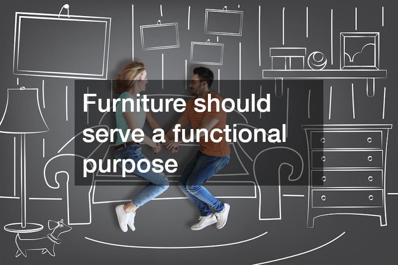 Furniture should serve a functional purpose