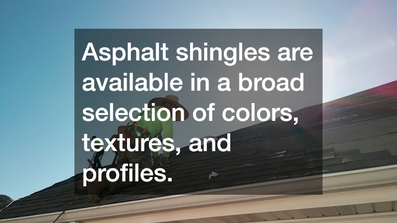 Asphalt shingles are available in a broad selection of colors, textures, and profiles.