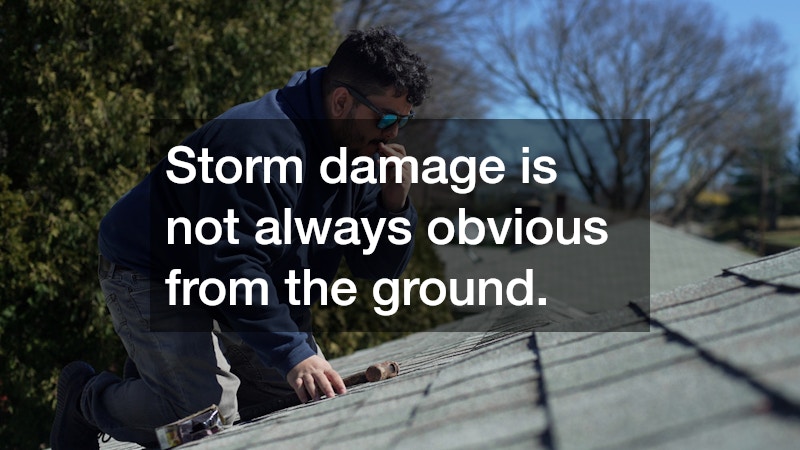 Storm damage is not always obvious from the ground.