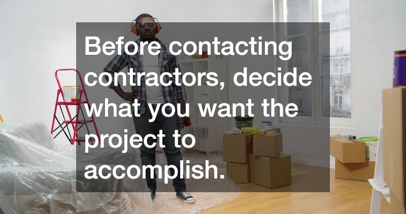 Before contacting contractors, decide what you want the project to accomplish.