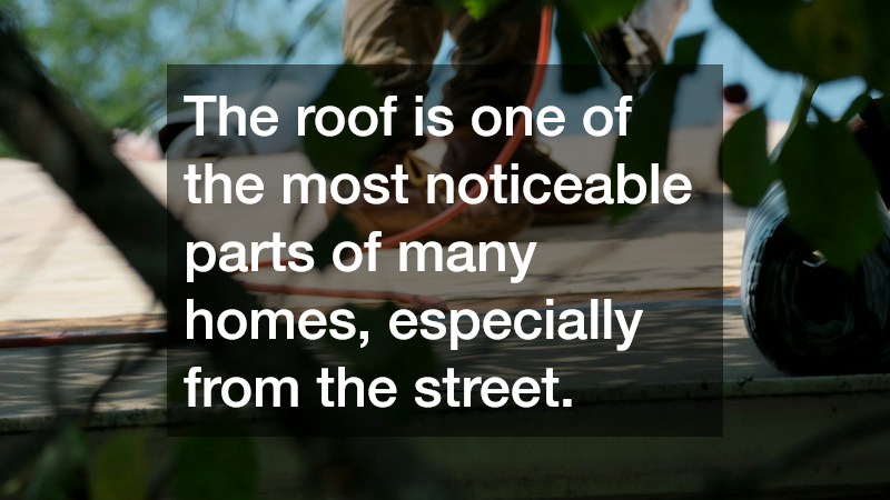 The roof is one of the most noticeable parts of many homes, especially from the street.