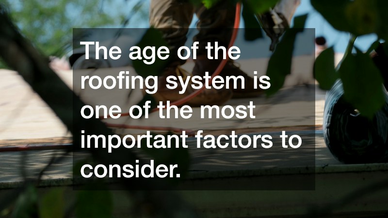 The age of the roofing system is one of the most important factors to consider.