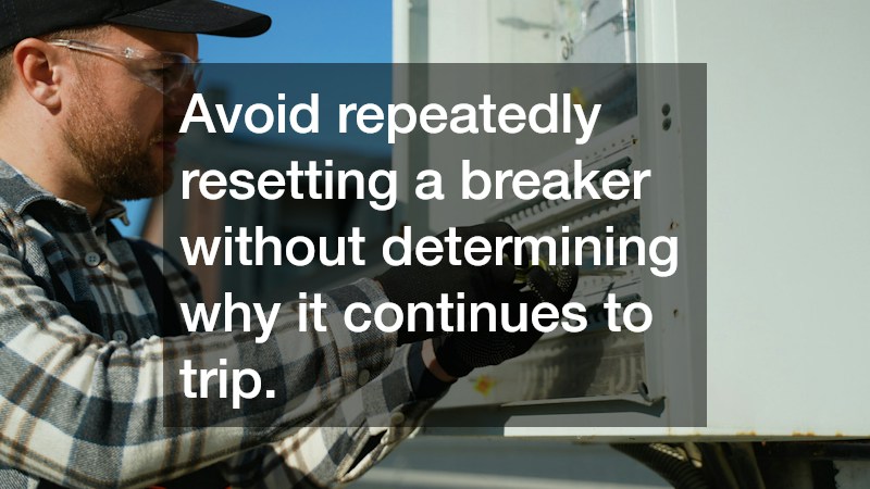 Avoid repeatedly resetting a breaker without determining why it continues to trip.