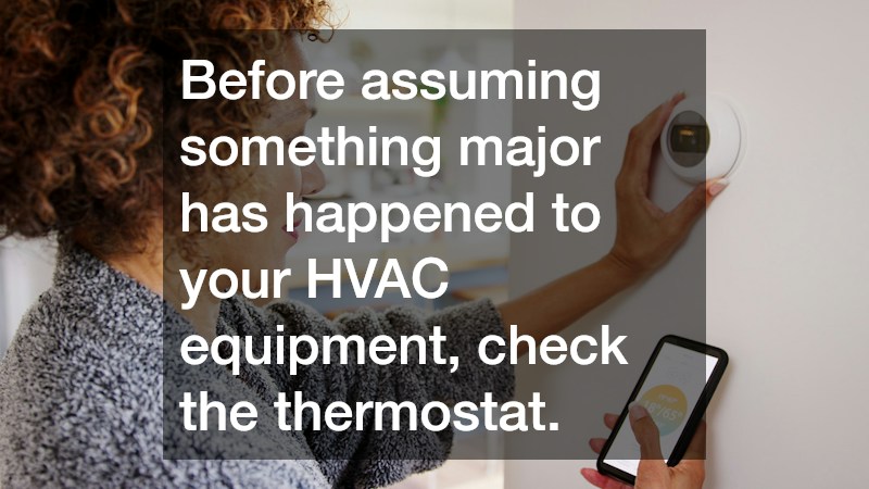 Before assuming something major has happened to your HVAC equipment, check the thermostat.