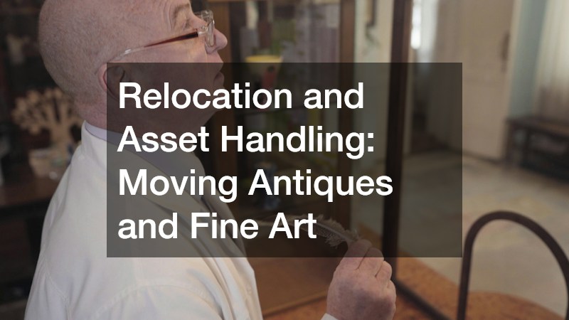 Relocation and Asset Handling: Moving Antiques and Fine Art