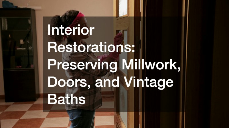 Interior Restorations: Preserving Millwork, Doors, and Vintage Baths