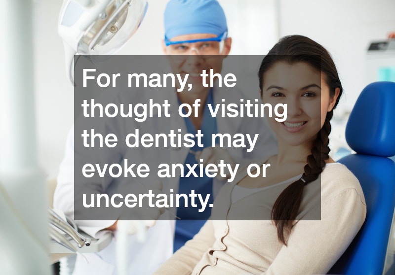 For many, the thought of visiting the dentist may evoke anxiety or uncertainty.