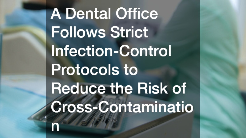 A Dental Office Follows Strict Infection-Control Protocols to Reduce the Risk of Cross-Contamination
