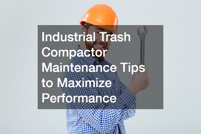 Industrial Trash Compactor Maintenance Tips to Maximize Performance