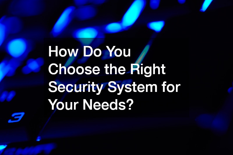 How Do You Choose the Right Security System for Your Needs?