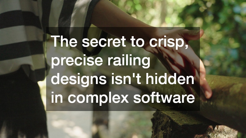 The secret to crisp, precise railing designs isn’t hidden in complex software