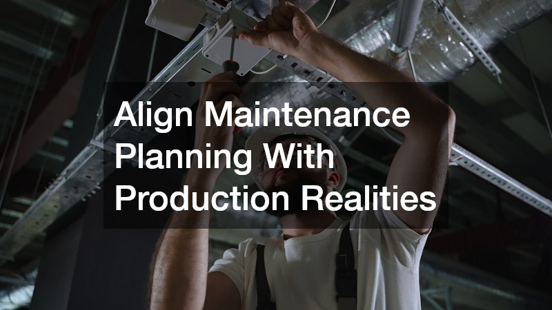 Align Maintenance Planning With Production Realities