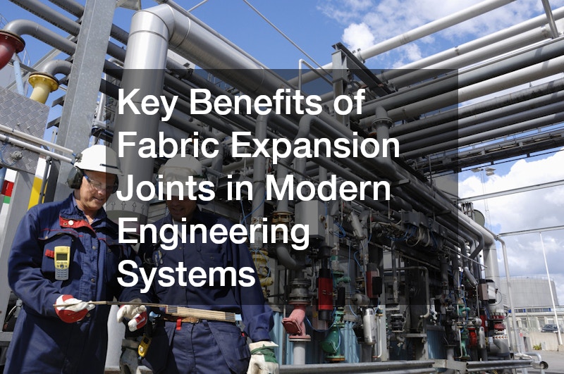Key Benefits of Fabric Expansion Joints in Modern Engineering Systems