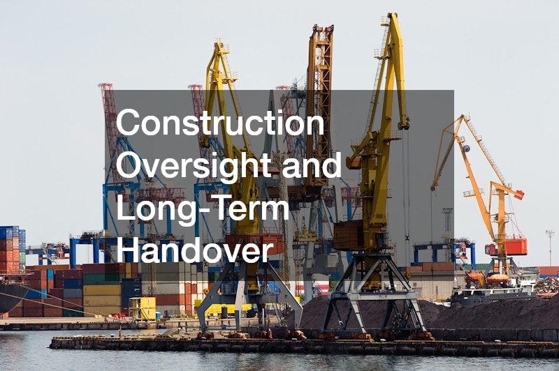 Construction Oversight and Long-Term Handover