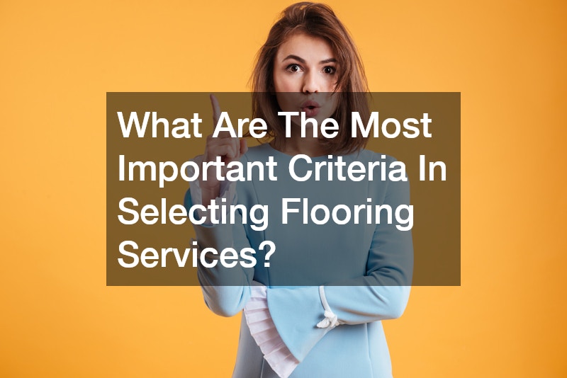 What Are The Most Important Criteria In Selecting Flooring Services?