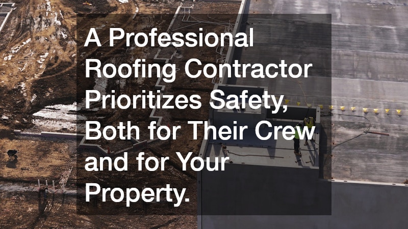 A Professional Roofing Contractor Prioritizes Safety, Both for Their Crew and for Your Property.