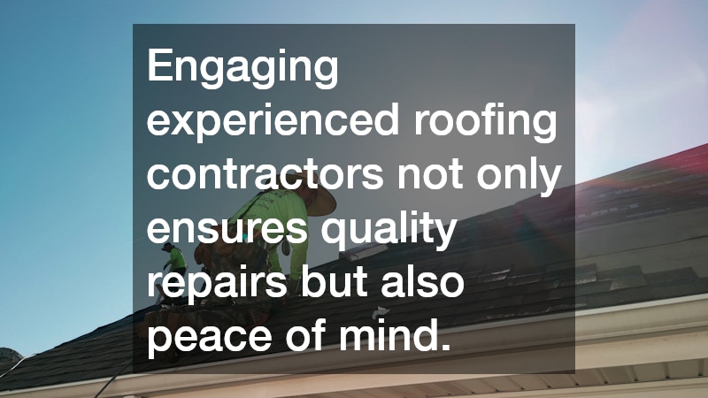 Engaging experienced roofing contractors not only ensures quality repairs but also peace of mind.