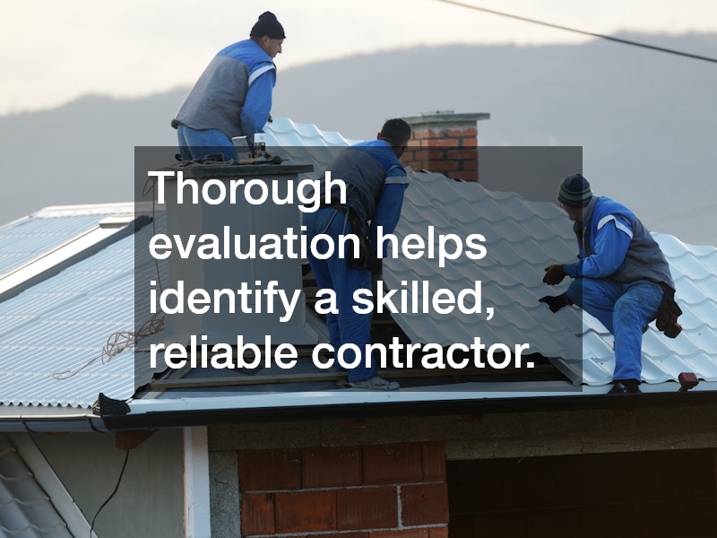 Thorough evaluation helps identify a skilled, reliable contractor.