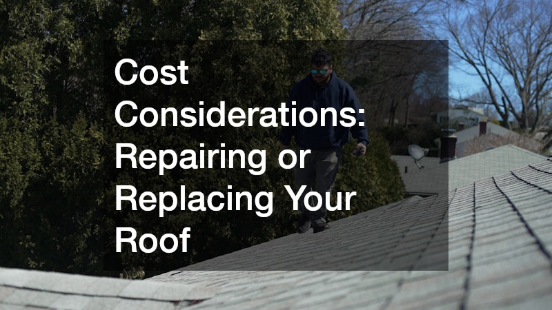 Cost Considerations: Repairing or Replacing Your Roof