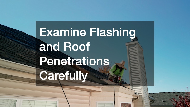 Examine Flashing and Roof Penetrations Carefully