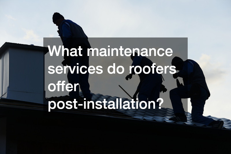 What maintenance services do roofers offer post-installation?