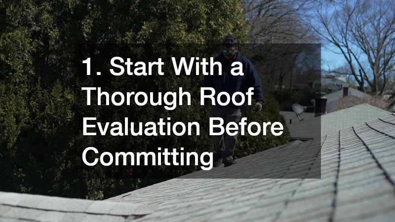 1. Start With a Thorough Roof Evaluation Before Committing