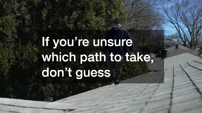 If you’re unsure which path to take, don’t guess