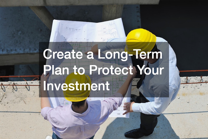 Create a Long-Term Plan to Protect Your Investment