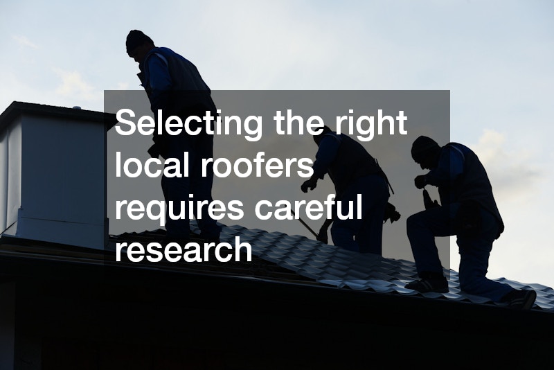 Selecting the right local roofers requires careful research