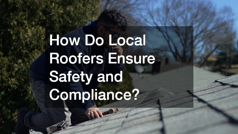 How Do Local Roofers Ensure Safety and Compliance?