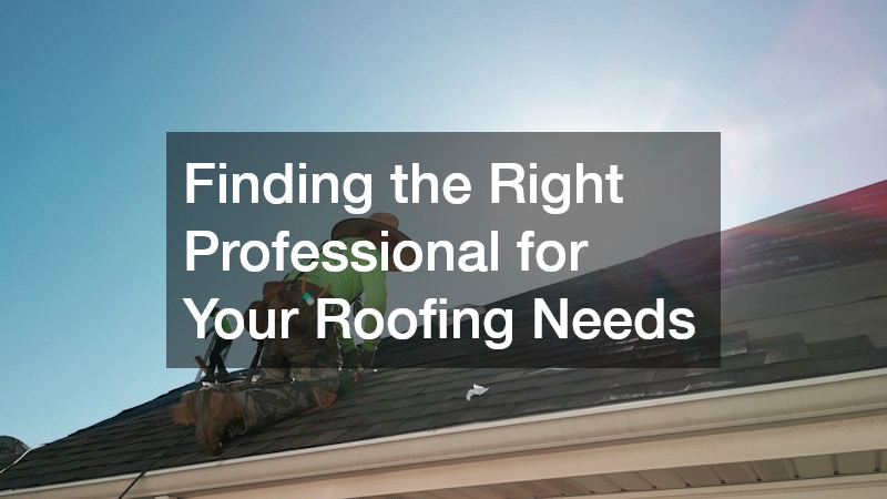 Finding the Right Professional for Your Roofing Needs