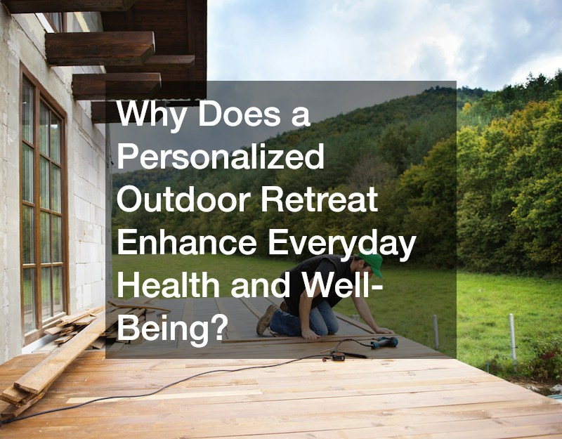 Why Does a Personalized Outdoor Retreat Enhance Everyday Health and Well-Being?