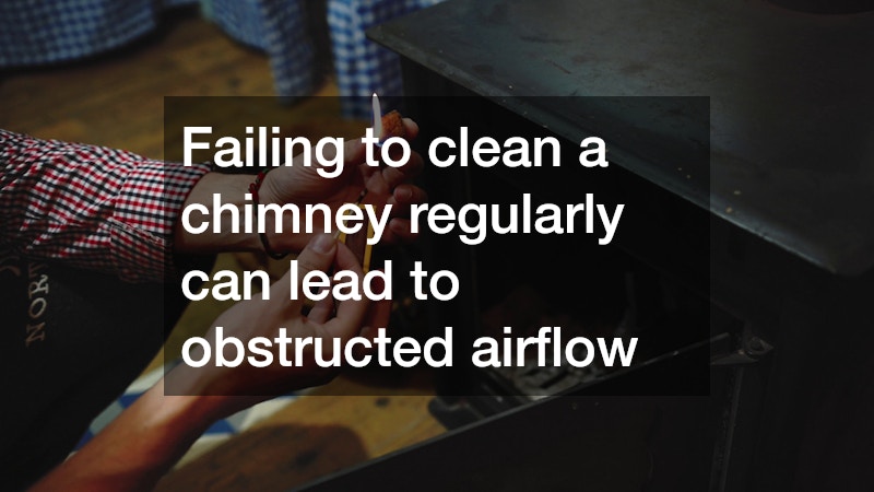 Failing to clean a chimney regularly can lead to obstructed airflow