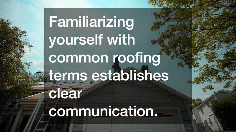 Familiarizing yourself with common roofing terms establishes clear communication.