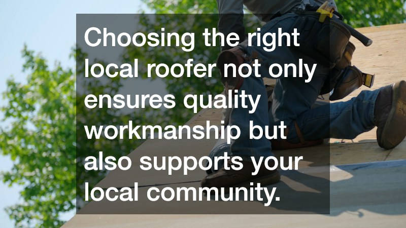 Choosing the right local roofer not only ensures quality workmanship but also supports your local community.