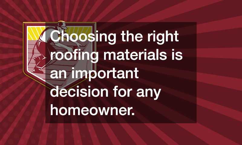 Choosing the right roofing materials is an important decision for any homeowner.