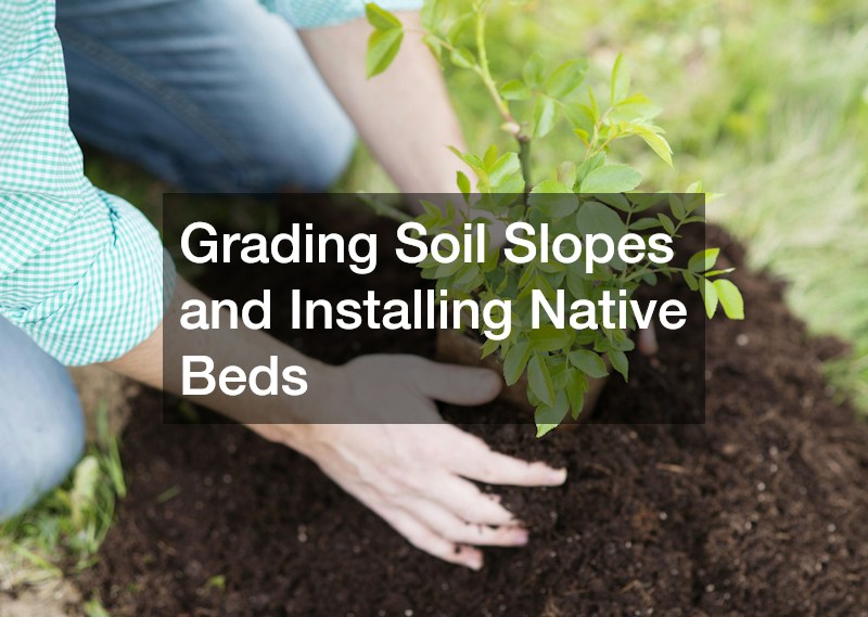 Grading Soil Slopes and Installing Native Beds