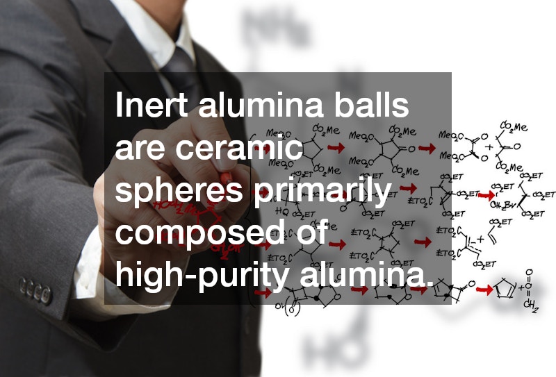 Inert alumina balls are ceramic spheres primarily composed of high-purity alumina.