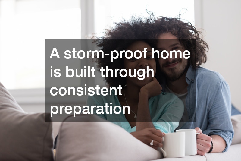 A storm-proof home is built through consistent preparation