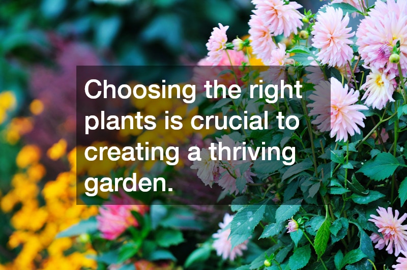 Choosing the right plants is crucial to creating a thriving garden.