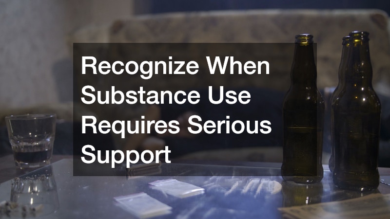 Recognize When Substance Use Requires Serious Support
