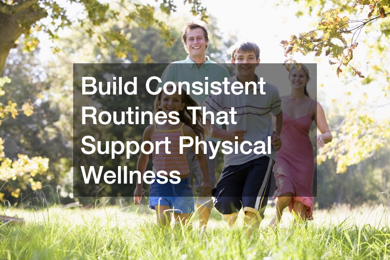 Build Consistent Routines That Support Physical Wellness