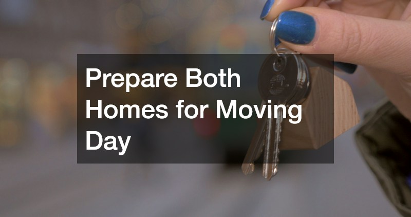 Prepare Both Homes for Moving Day